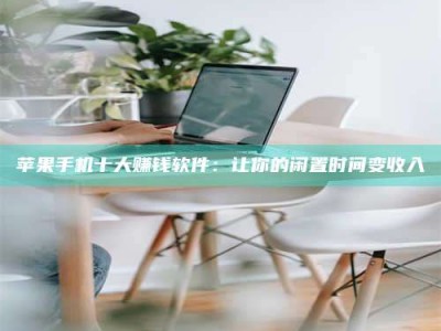 岑溪苹果手机十大赚钱软件：让你的闲置时间变收入