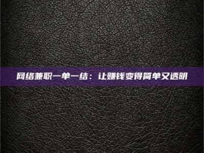 岑溪网络兼职一单一结：让赚钱变得简单又透明