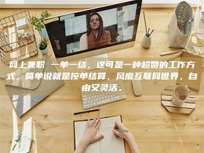 岑溪网上兼职 一单一结，这可是一种超赞的工作方式，简单说就是按单结算，风靡互联网世界，自由又灵活。